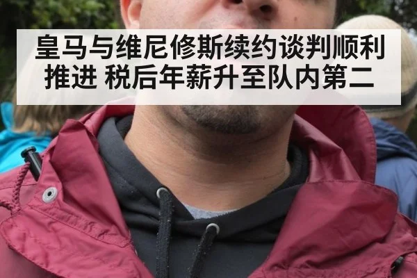 皇马与维尼修斯续约谈判顺利推进 税后年薪升至队内第二